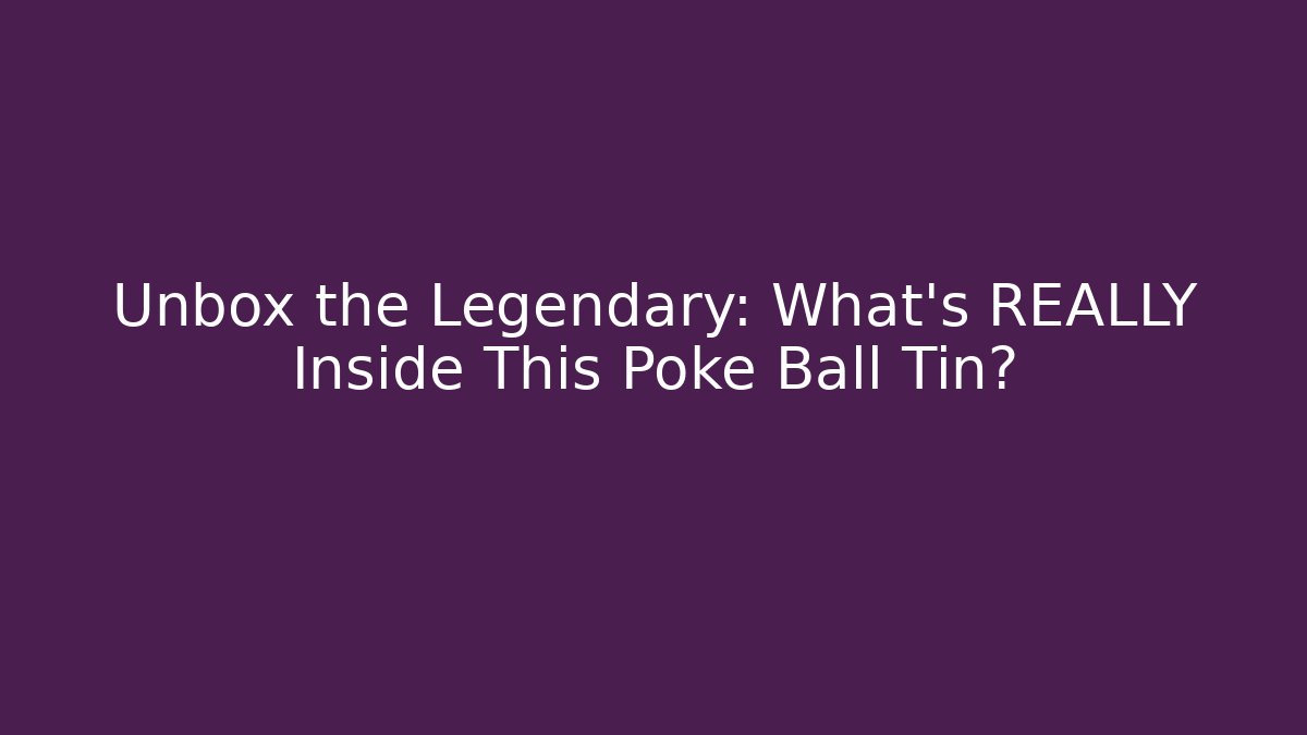 Unbox the Legendary: What’s REALLY Inside This Poke Ball Tin?