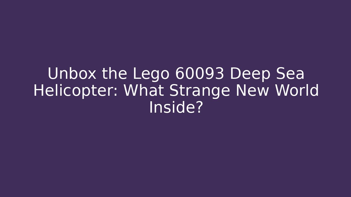 Unbox the Lego 60093 Deep Sea Helicopter: What Strange New World Inside?