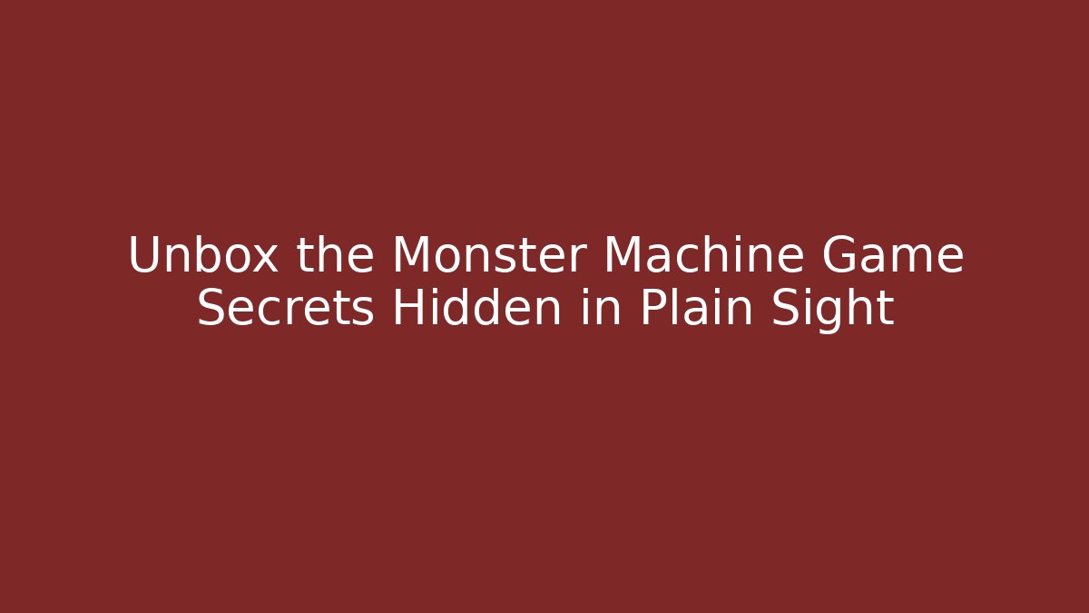 Unbox the Monster Machine Game Secrets Hidden in Plain Sight