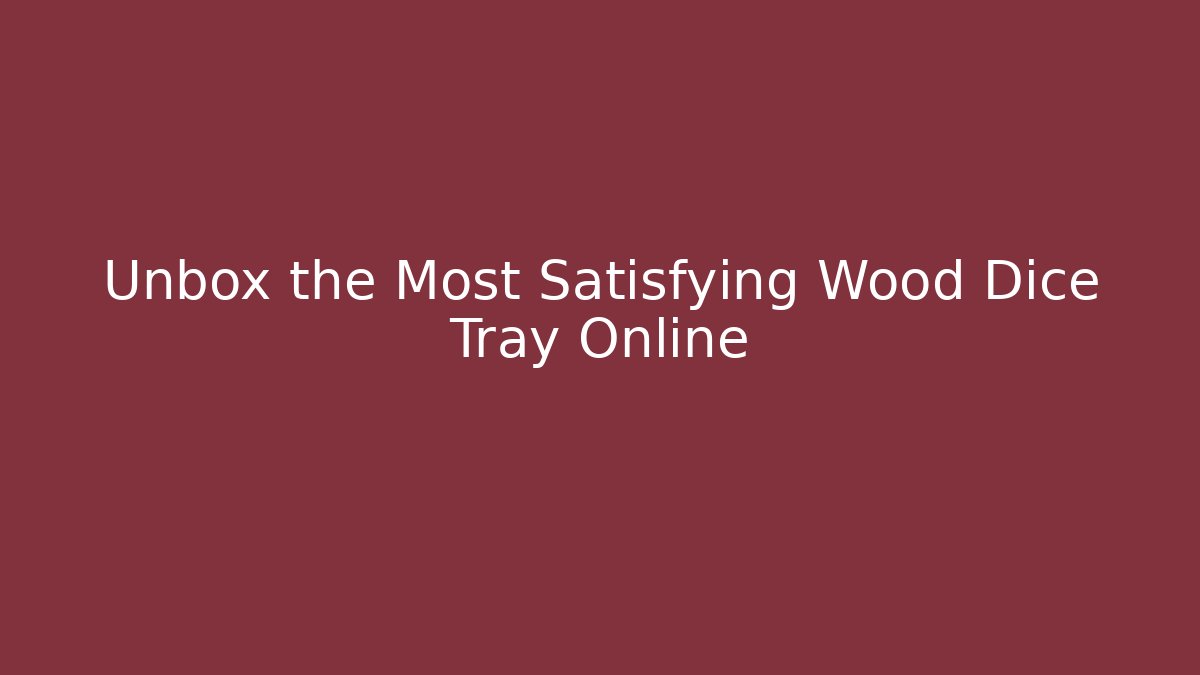 Unbox the Most Satisfying Wood Dice Tray Online