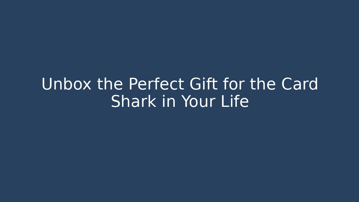 Unbox the Perfect Gift for the Card Shark in Your Life