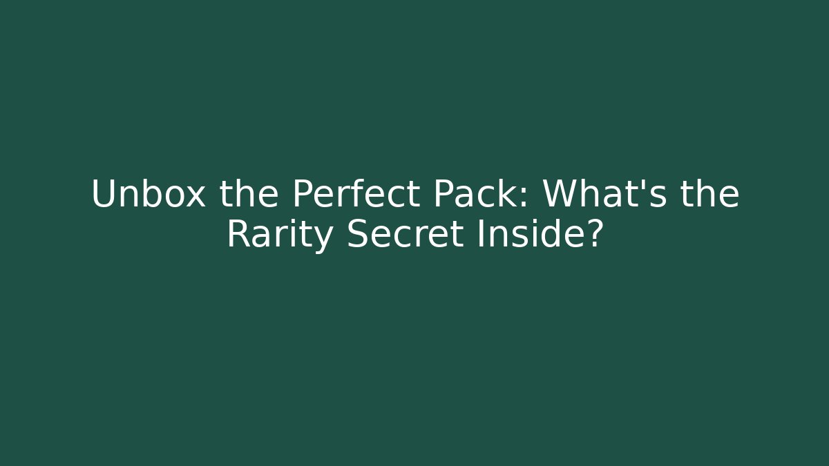 Unbox the Perfect Pack: What’s the Rarity Secret Inside? - The Family Holidays