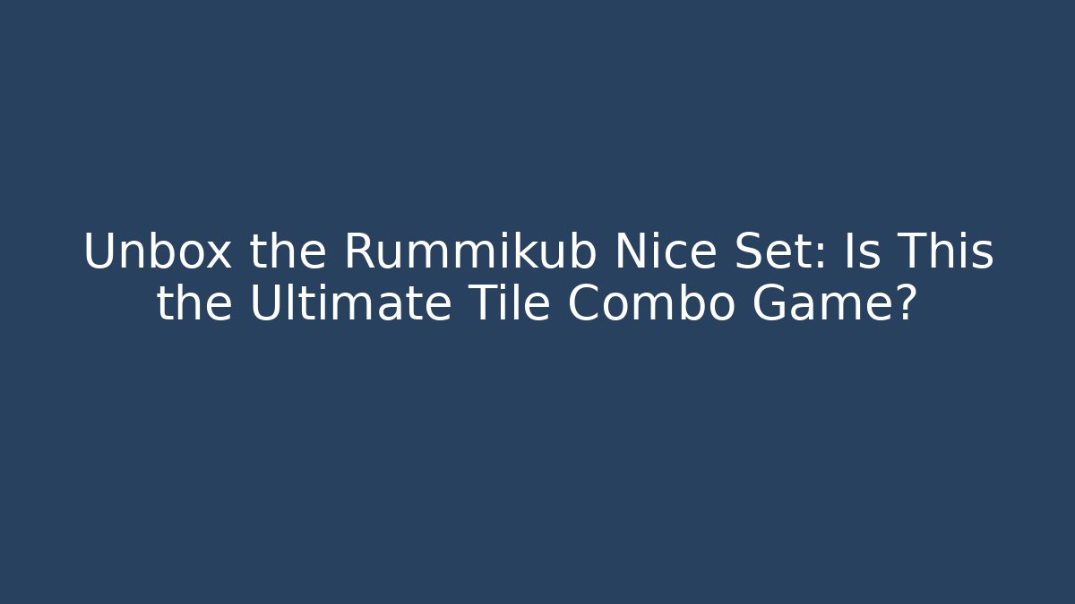 Unbox the Rummikub Nice Set: Is This the Ultimate Tile Combo Game?