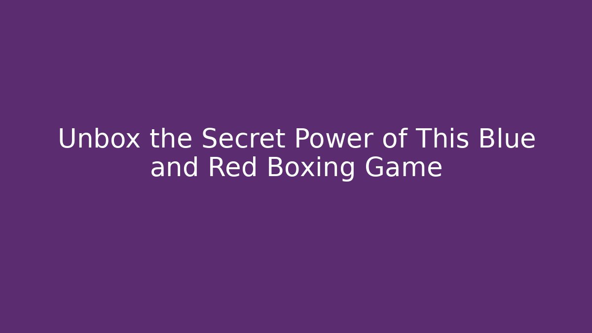 Unbox the Secret Power of This Blue and Red Boxing Game