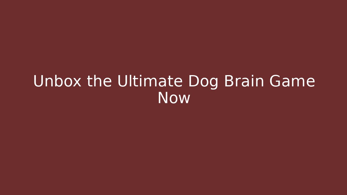 Unbox the Ultimate Dog Brain Game Now