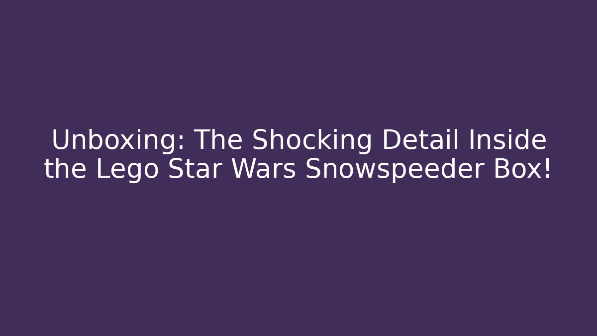 Unboxing: The Shocking Detail Inside the Lego Star Wars Snowspeeder Box!