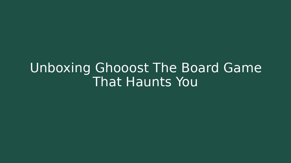 Unboxing Ghooost The Board Game That Haunts You
