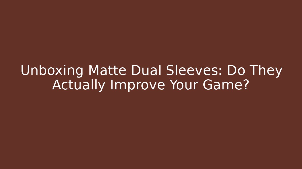 Unboxing Matte Dual Sleeves: Do They Actually Improve Your Game?