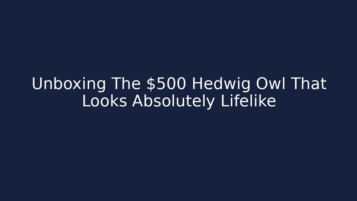Unboxing The $500 Hedwig Owl That Looks Absolutely Lifelike