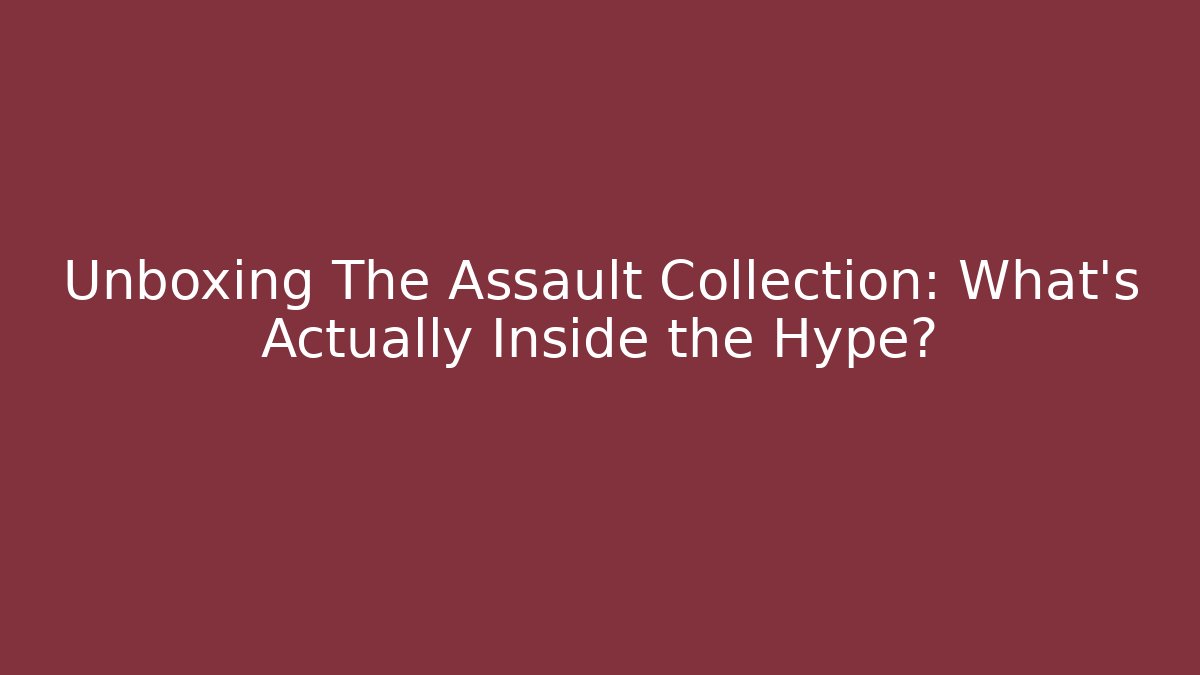 Unboxing The Assault Collection: What’s Actually Inside the Hype?