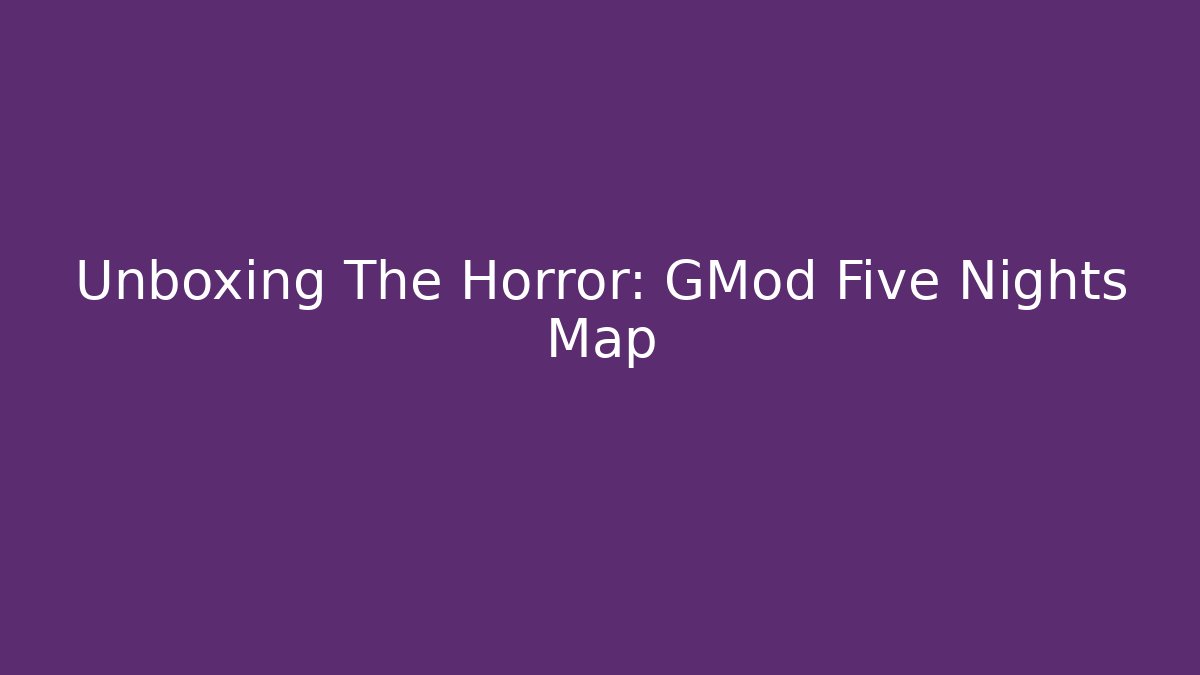 Unboxing The Horror: GMod Five Nights Map