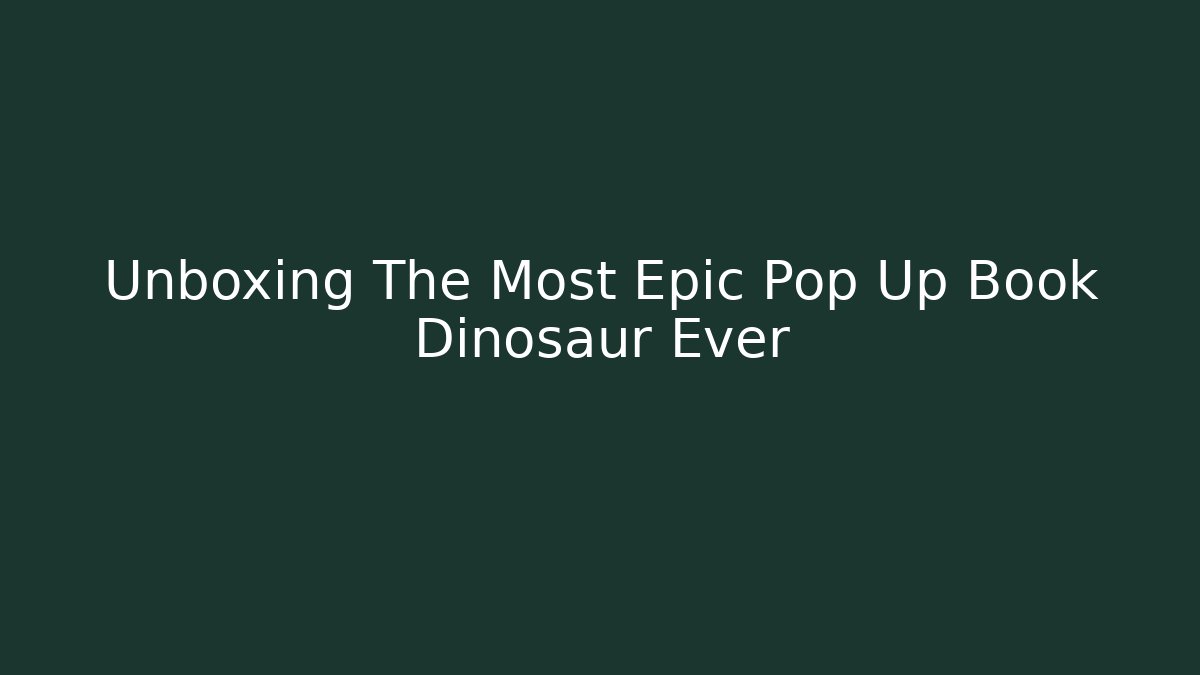 Unboxing The Most Epic Pop Up Book Dinosaur Ever