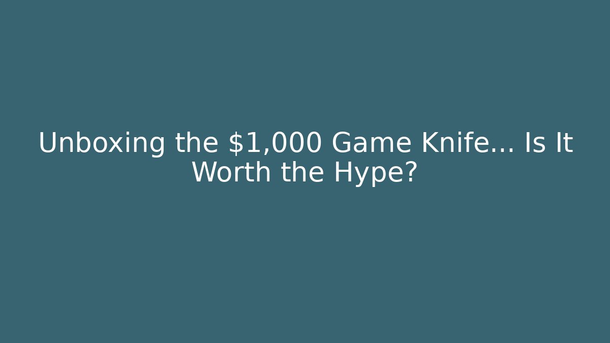 Unboxing the $1,000 Game Knife... Is It Worth the Hype?