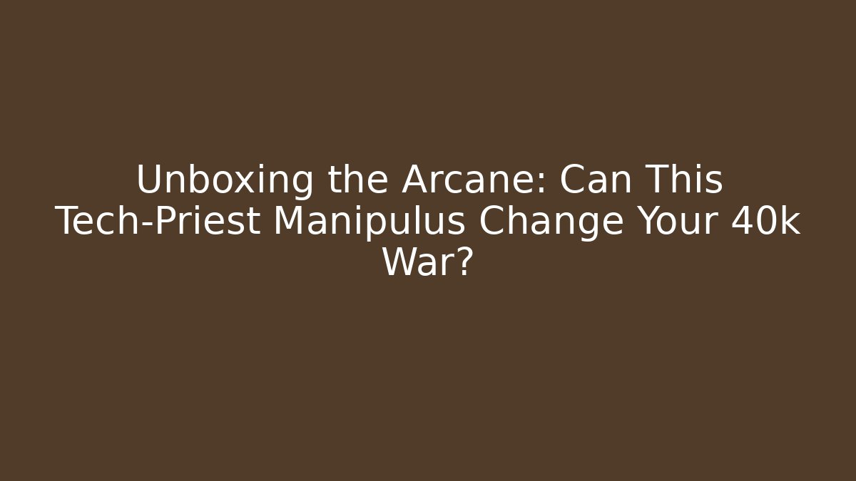 Unboxing the Arcane: Can This Tech-Priest Manipulus Change Your 40k War?