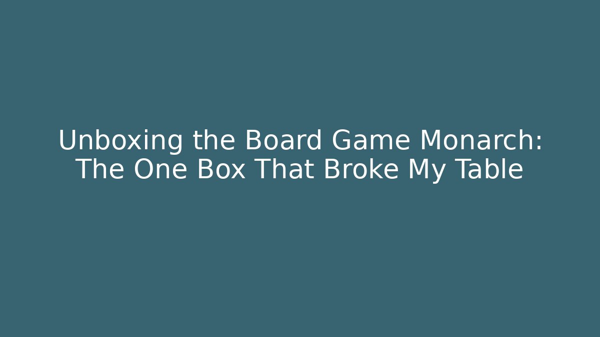 Unboxing the Board Game Monarch: The One Box That Broke My Table - The Family Holidays