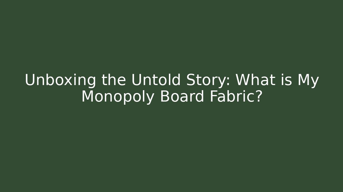Unboxing the Untold Story: What is My Monopoly Board Fabric?