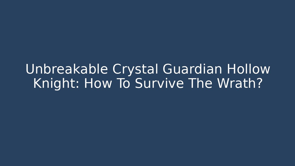 Unbreakable Crystal Guardian Hollow Knight: How To Survive The Wrath?