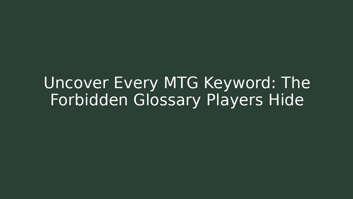 Uncover Every MTG Keyword: The Forbidden Glossary Players Hide