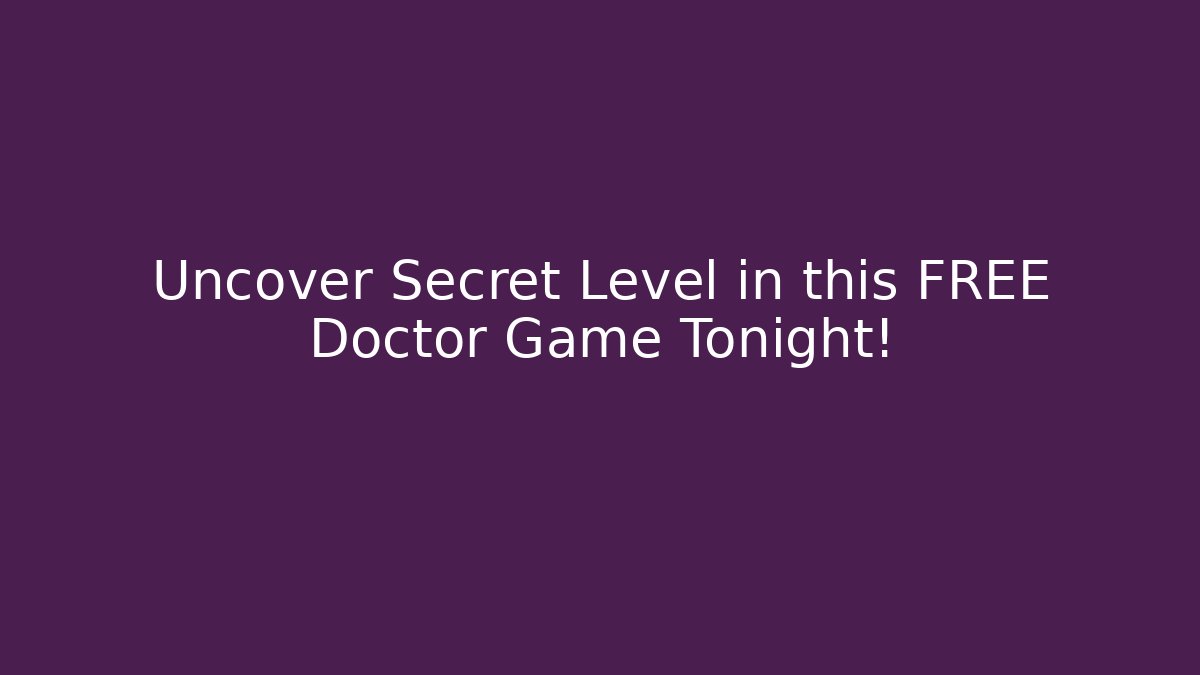 Uncover Secret Level in this FREE Doctor Game Tonight!
