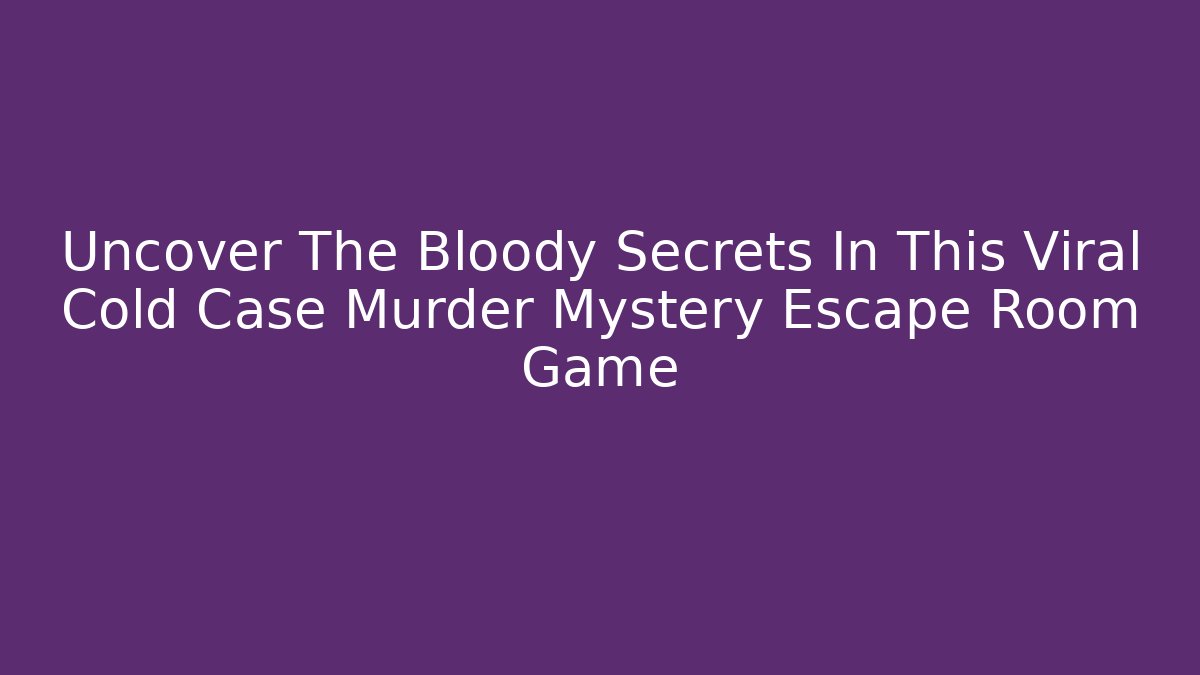 Uncover The Bloody Secrets In This Viral Cold Case Murder Mystery Escape Room Game