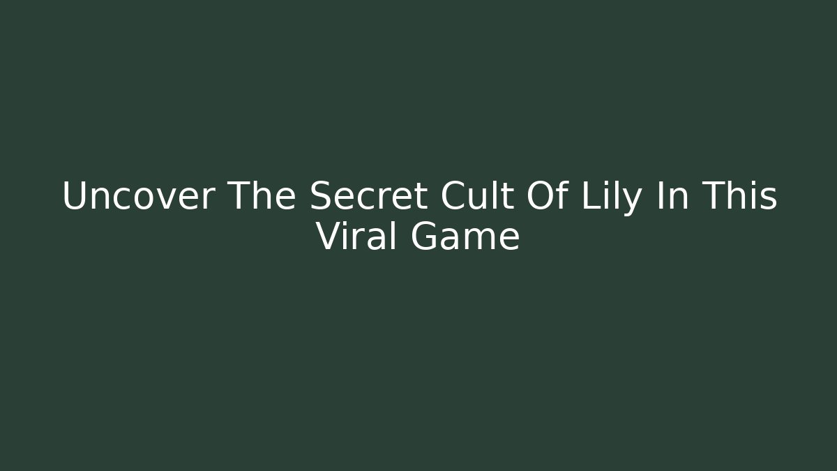 Uncover The Secret Cult Of Lily In This Viral Game