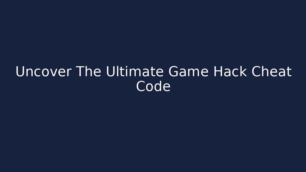 Uncover The Ultimate Game Hack Cheat Code