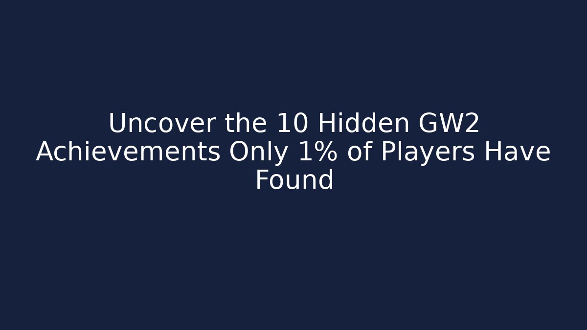 Uncover the 10 Hidden GW2 Achievements Only 1% of Players Have Found
