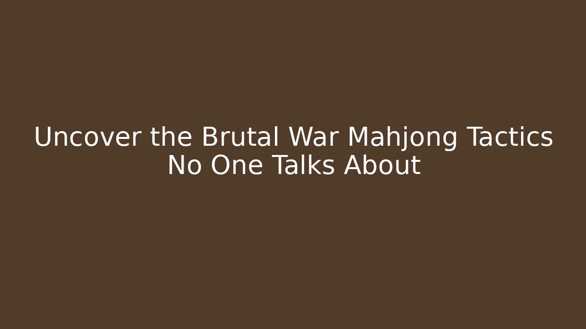 Uncover the Brutal War Mahjong Tactics No One Talks About