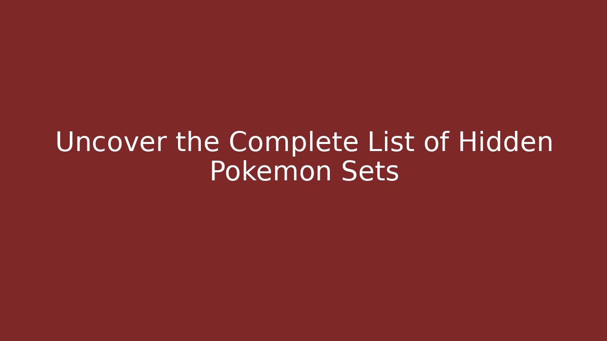 Uncover the Complete List of Hidden Pokémon Sets