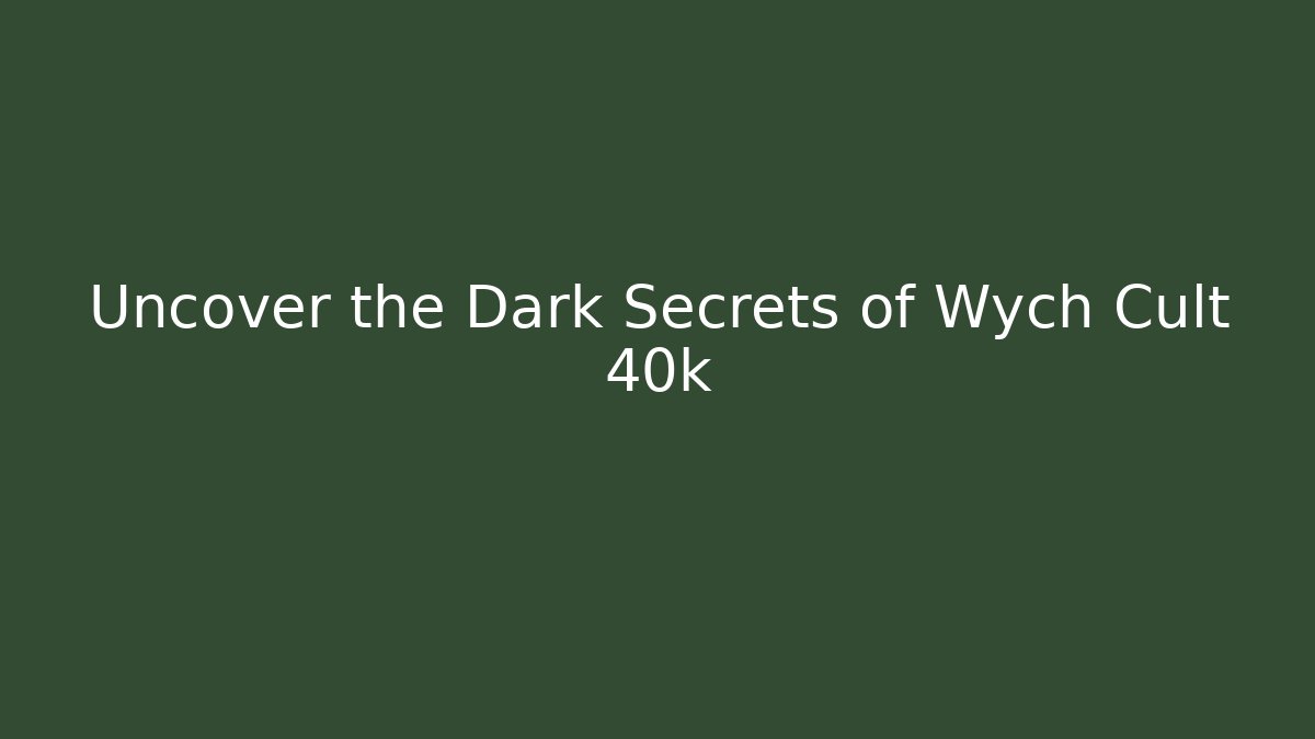 Uncover the Dark Secrets of Wych Cult 40k