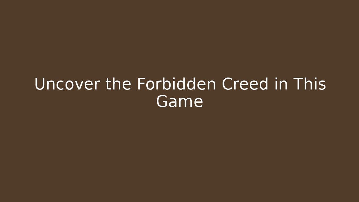 Uncover the Forbidden Creed in This Game