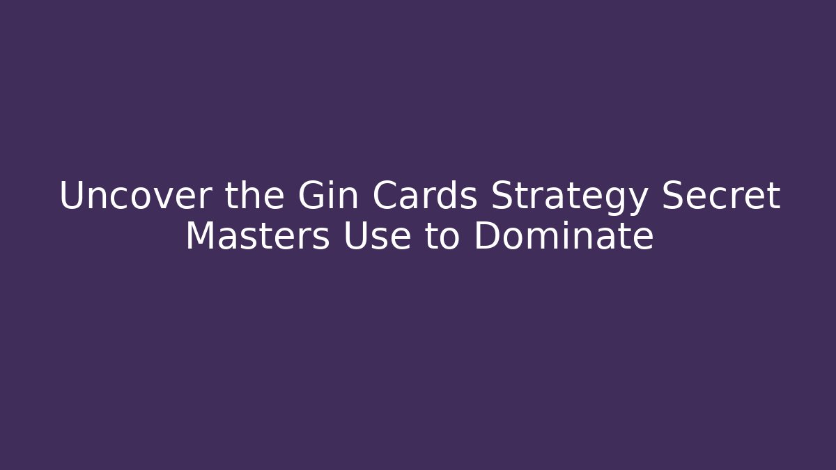 Uncover the Gin Cards Strategy Secret Masters Use to Dominate