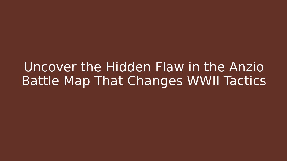 Uncover the Hidden Flaw in the Anzio Battle Map That Changes WWII Tactics