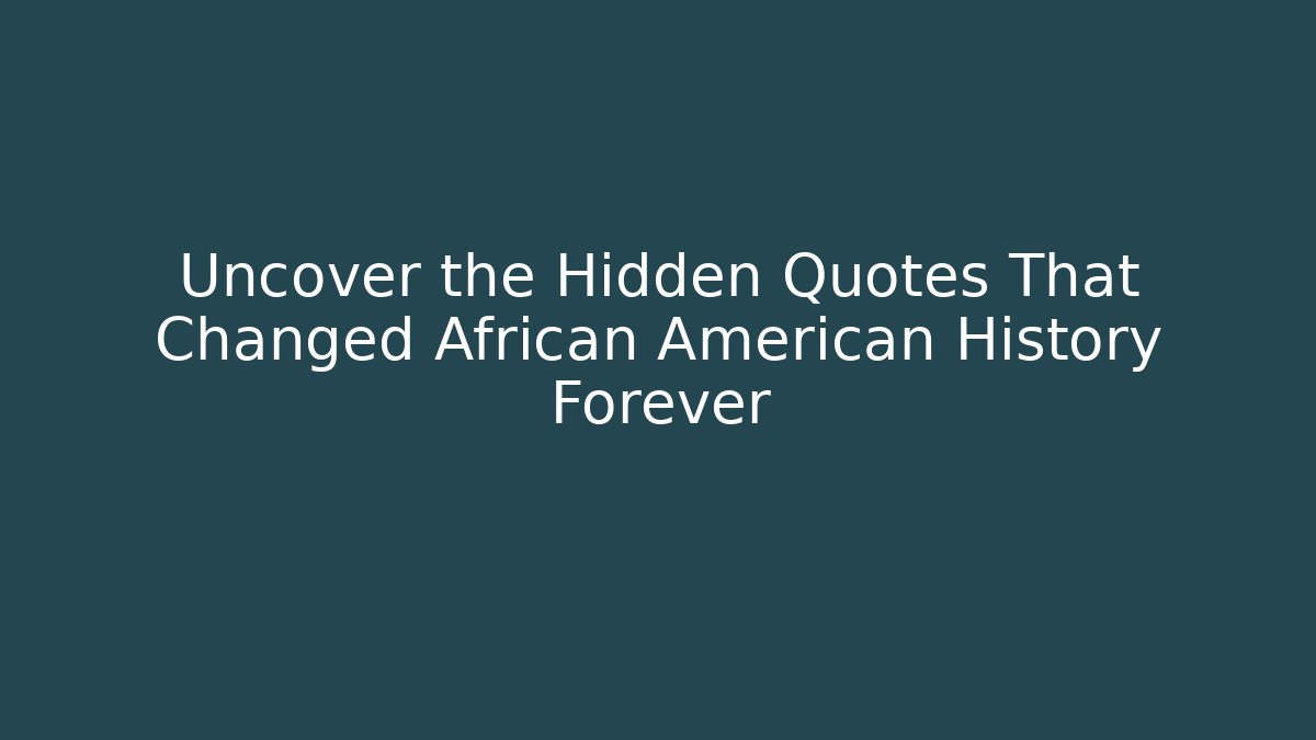 Uncover the Hidden Quotes That Changed African American History Forever