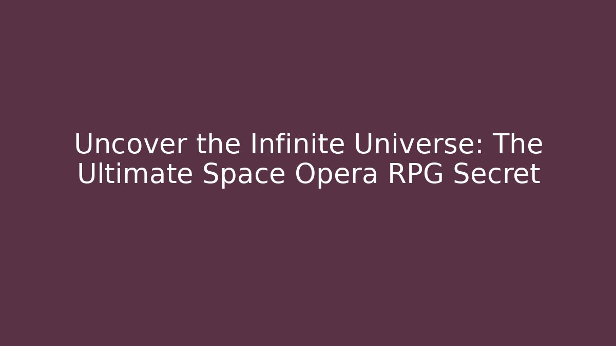 Uncover the Infinite Universe: The Ultimate Space Opera RPG Secret