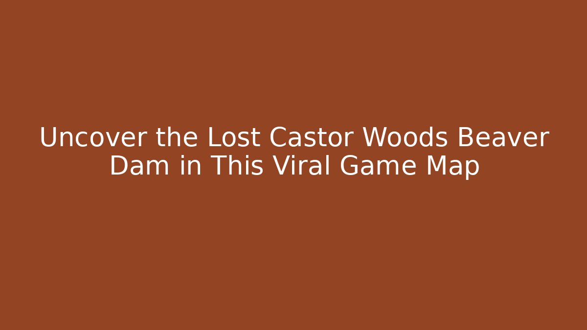 Uncover the Lost Castor Woods Beaver Dam in This Viral Game Map