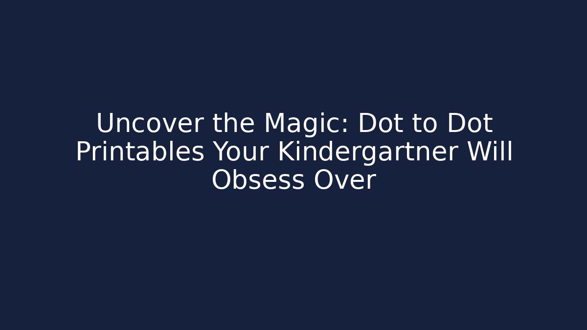Uncover the Magic: Dot to Dot Printables Your Kindergartner Will Obsess Over