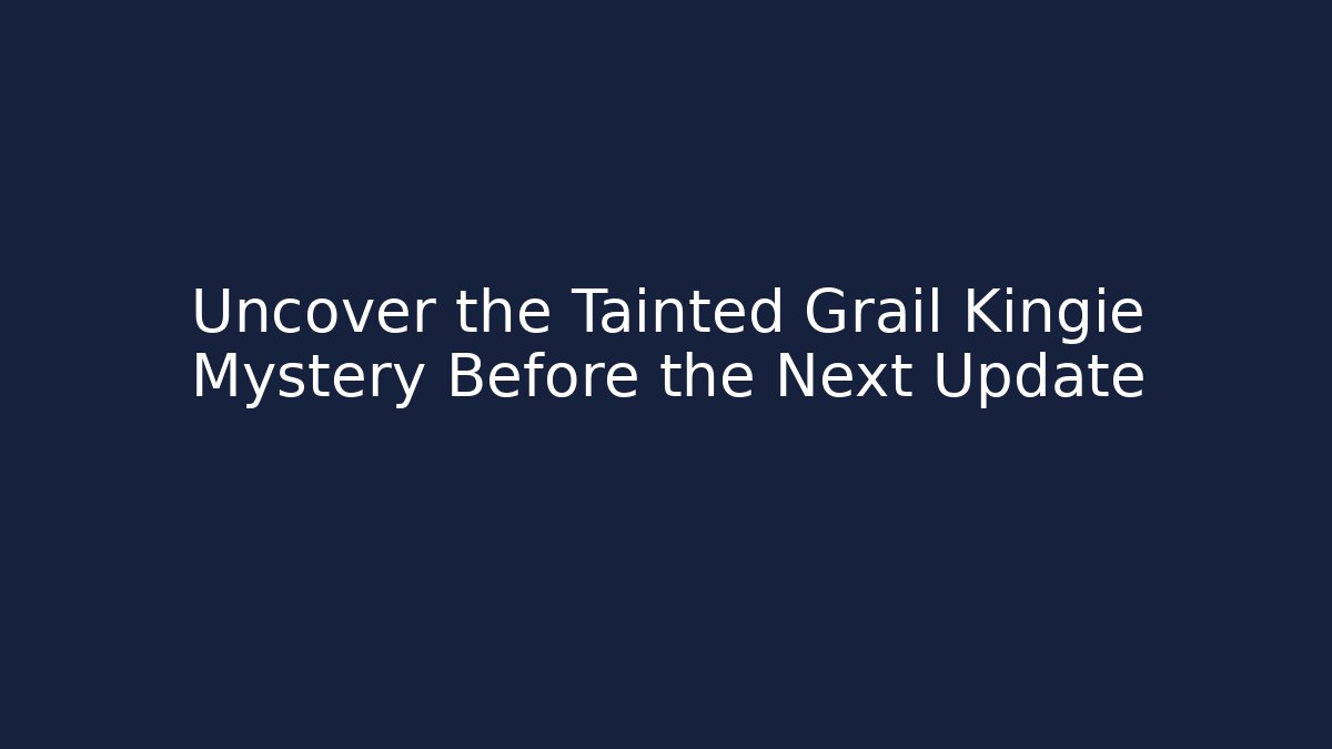 Uncover the Tainted Grail Kingie Mystery Before the Next Update