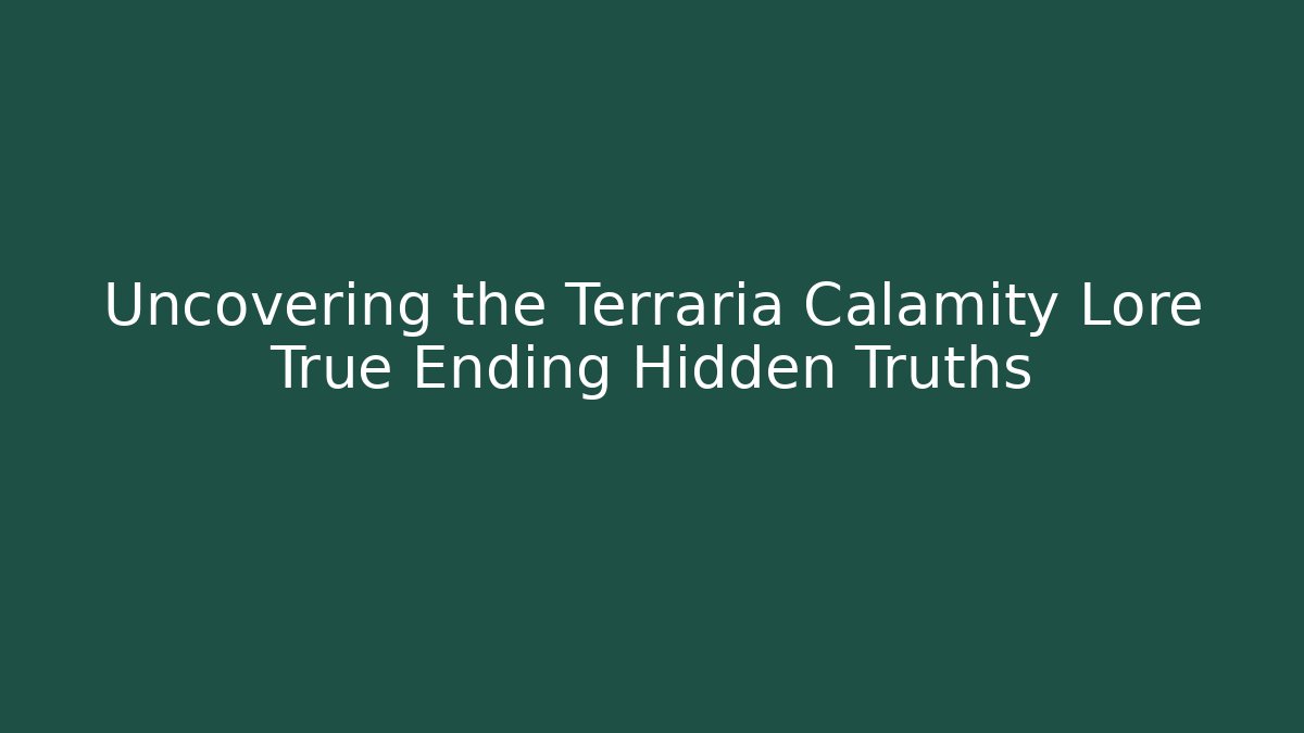 Uncovering the Terraria Calamity Lore True Ending Hidden Truths