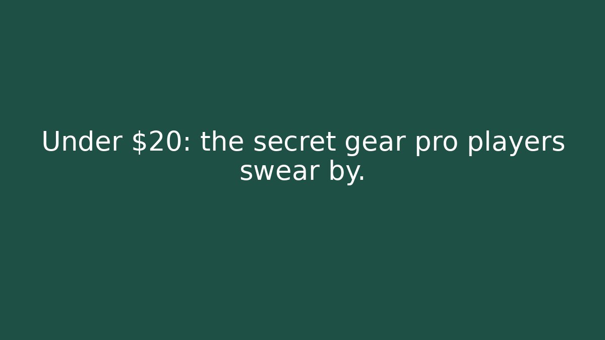 Under $20: the secret gear pro players swear by.