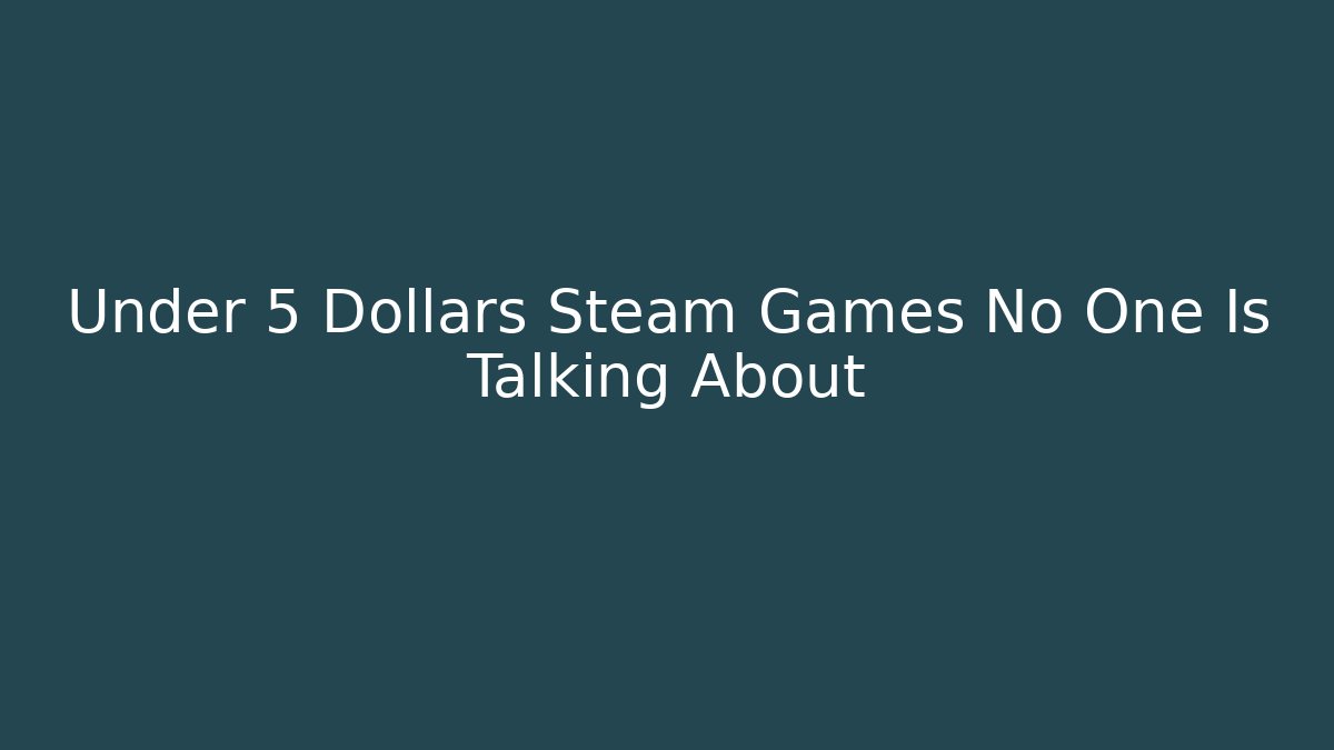 Under 5 Dollars Steam Games No One Is Talking About