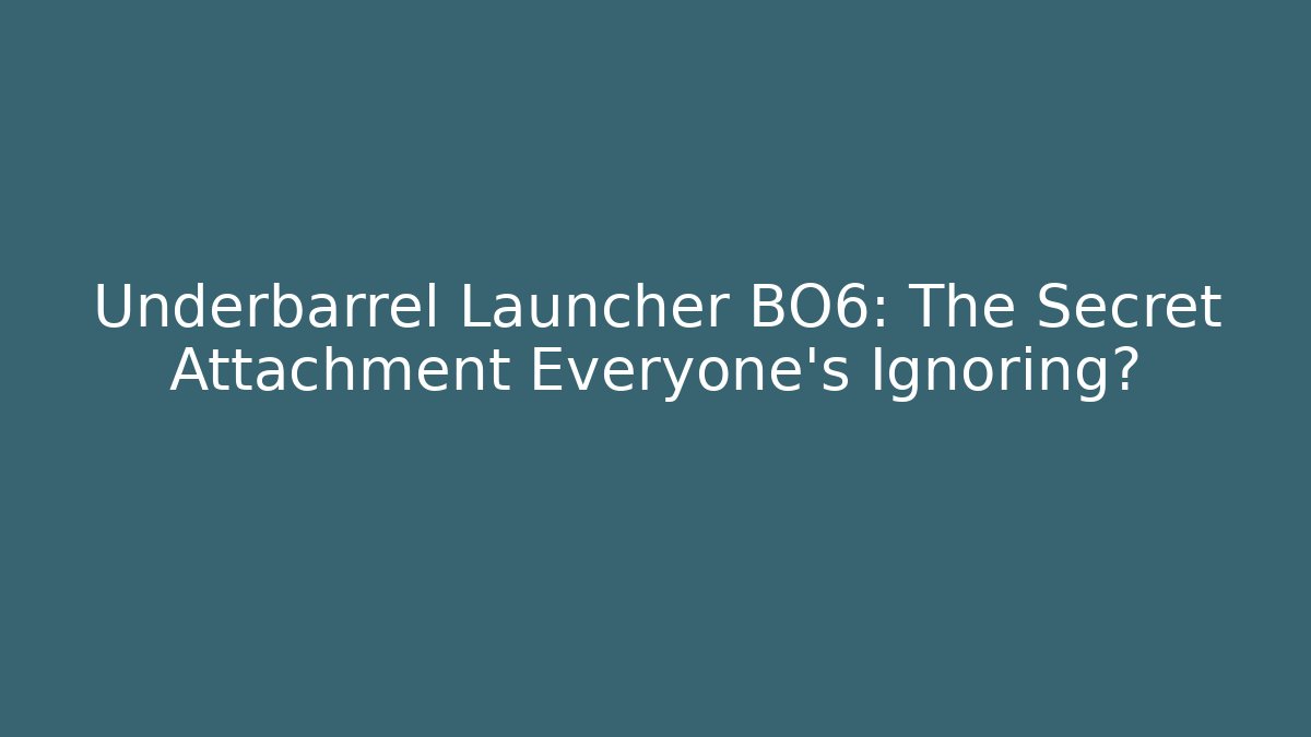 Underbarrel Launcher BO6: The Secret Attachment Everyone’s Ignoring?