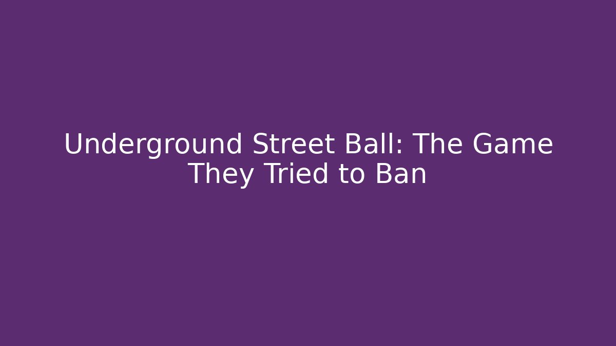 Underground Street Ball: The Game They Tried to Ban