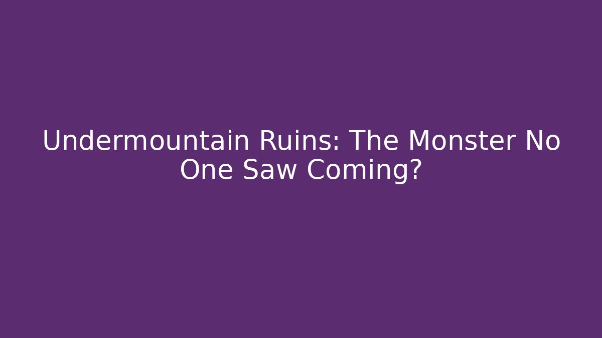 Undermountain Ruins: The Monster No One Saw Coming?