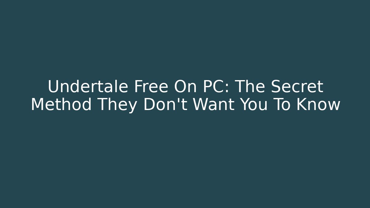 Undertale Free On PC: The Secret Method They Don't Want You To Know