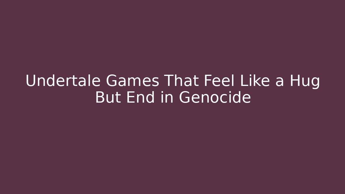 Undertale Games That Feel Like a Hug But End in Genocide