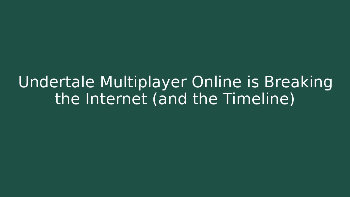 Undertale Multiplayer Online is Breaking the Internet (and the Timeline) - The Family Holidays