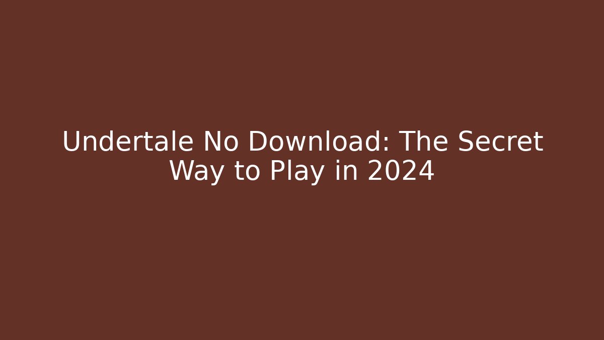 Undertale No Download: The Secret Way to Play in 2024