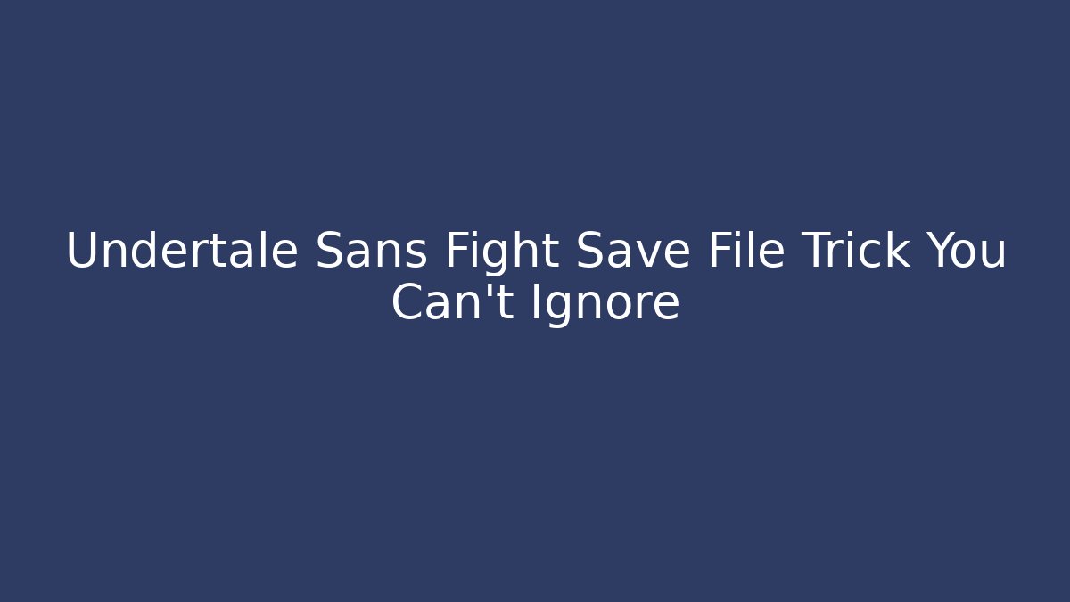 Undertale Sans Fight Save File Trick You Can't Ignore