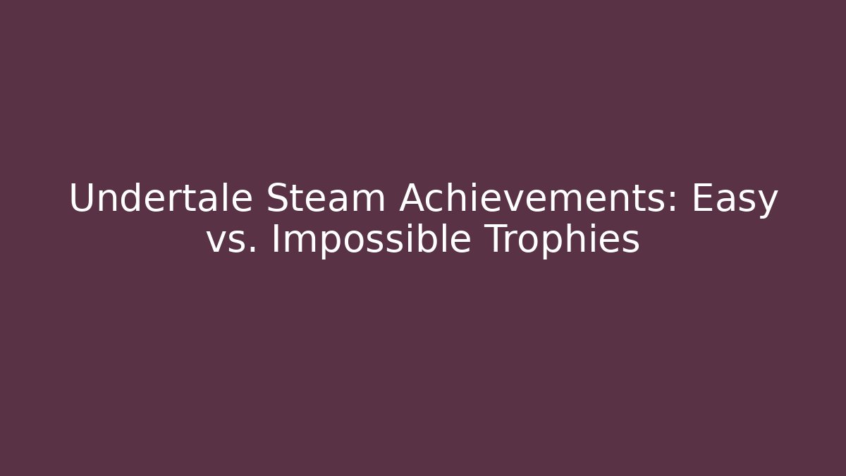 Undertale Steam Achievements: Easy vs. Impossible Trophies